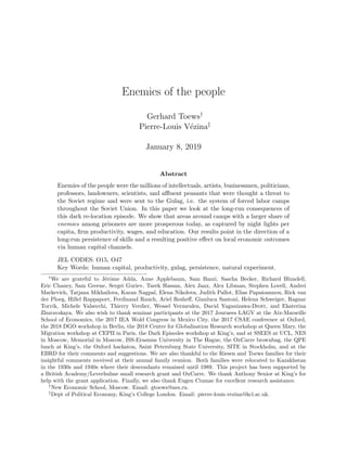 Enemies of the people
Gerhard Toews†
Pierre-Louis V´ezina‡
January 8, 2019
Abstract
Enemies of the people were the millions of intellectuals, artists, businessmen, politicians,
professors, landowners, scientists, and aﬄuent peasants that were thought a threat to
the Soviet regime and were sent to the Gulag, i.e. the system of forced labor camps
throughout the Soviet Union. In this paper we look at the long-run consequences of
this dark re-location episode. We show that areas around camps with a larger share of
enemies among prisoners are more prosperous today, as captured by night lights per
capita, ﬁrm productivity, wages, and education. Our results point in the direction of a
long-run persistence of skills and a resulting positive eﬀect on local economic outcomes
via human capital channels.
JEL CODES: O15, O47
Key Words: human capital, productivity, gulag, persistence, natural experiment.
∗
We are grateful to J´erˆome Adda, Anne Applebaum, Sam Bazzi, Sascha Becker, Richard Blundell,
Eric Chaney, Sam Greene, Sergei Guriev, Tarek Hassan, Alex Jaax, Alex Libman, Stephen Lovell, Andrei
Markevich, Tatjana Mikhailova, Karan Nagpal, Elena Nikolova, Judith Pallot, Elias Papaioannou, Rick van
der Ploeg, Hillel Rappaport, Ferdinand Rauch, Ariel Resheﬀ, Gianluca Santoni, Helena Schweiger, Ragnar
Torvik, Michele Valsecchi, Thierry Verdier, Wessel Vermeulen, David Yaganizawa-Drott, and Ekaterina
Zhuravskaya. We also wish to thank seminar participants at the 2017 Journees LAGV at the Aix-Marseille
School of Economics, the 2017 IEA Wold Congress in Mexico City, the 2017 CSAE conference at Oxford,
the 2018 DGO workshop in Berlin, the 2018 Centre for Globalisation Research workshop at Queen Mary, the
Migration workshop at CEPII in Paris, the Dark Episodes workshop at King’s, and at SSEES at UCL, NES
in Moscow, Memorial in Moscow, ISS-Erasmus University in The Hague, the OxCarre brownbag, the QPE
lunch at King’s, the Oxford hackaton, Saint Petersburg State University, SITE in Stockholm, and at the
EBRD for their comments and suggestions. We are also thankful to the Riesen and Toews families for their
insightful comments received at their annual family reunion. Both families were relocated to Kazakhstan
in the 1930s and 1940s where their descendants remained until 1989. This project has been supported by
a British Academy/Leverhulme small research grant and OxCarre. We thank Anthony Senior at King’s for
help with the grant application. Finally, we also thank Eugen Ciumac for excellent research assistance.
†
New Economic School, Moscow. Email: gtoews@nes.ru.
‡
Dept of Political Economy, King’s College London. Email: pierre-louis.vezina@kcl.ac.uk.
 