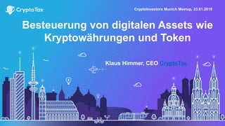 Besteuerung von digitalen Assets wie
Kryptowährungen und Token
Klaus Himmer, CEO CryptoTax
CryptoInvestors Munich Meetup, 23.01.2019
 