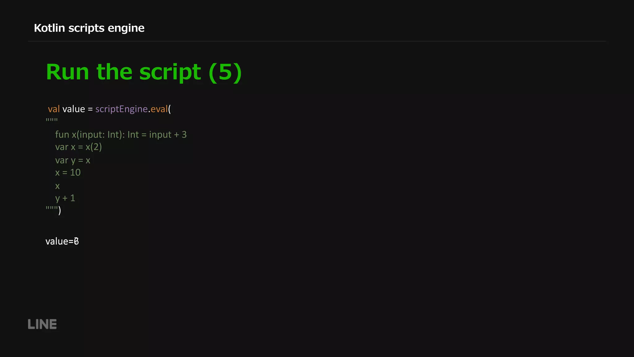 )( ( ( ( val value = scriptEngine.eval( """ fun x(input: Int): Int = input + 3 var x = x(2) var y = x x = 10 x y + 1 """) value=?value=6 