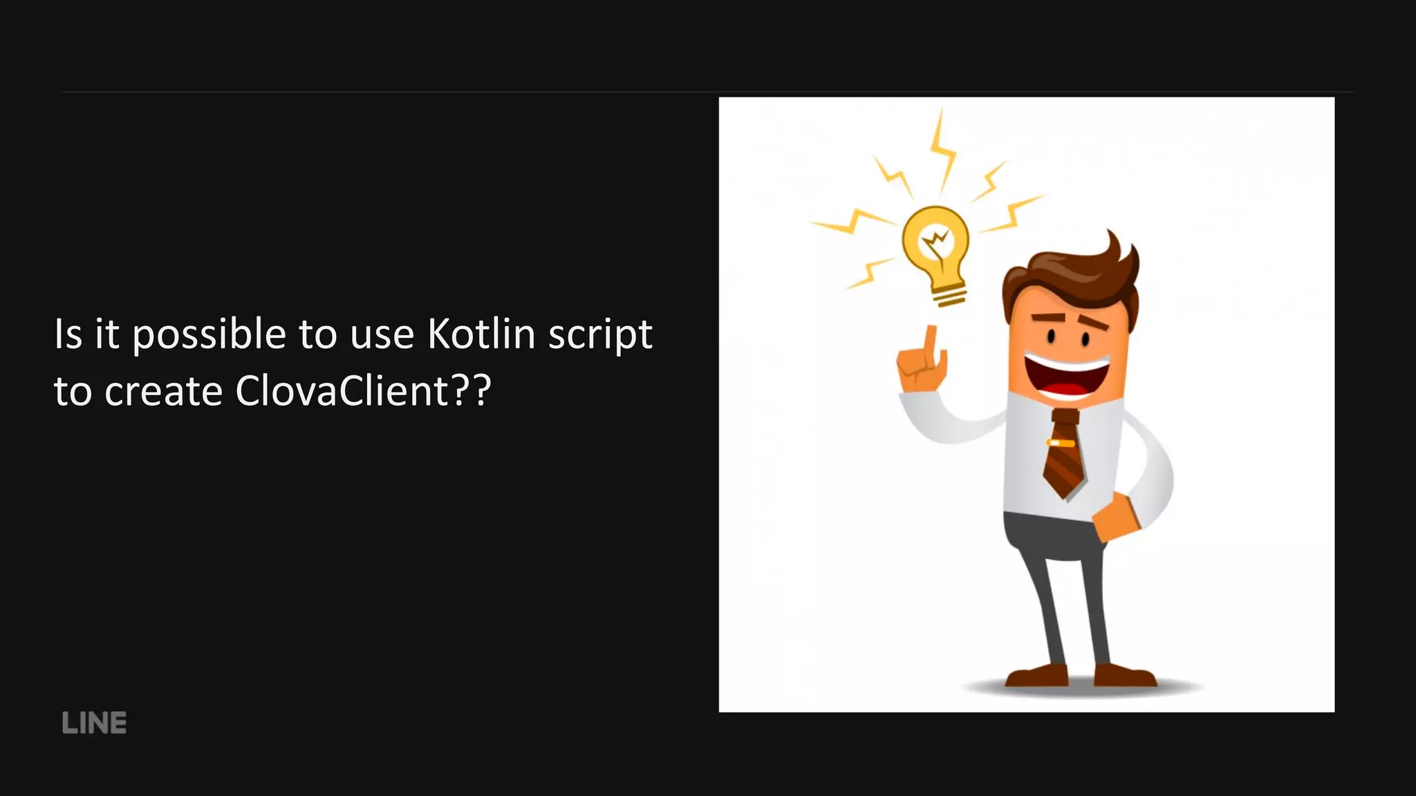 Is it possible to use Kotlin script to create ClovaClient?? 