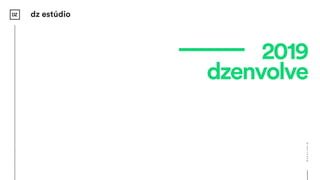 2019
dzenvolve
DZESTUDIO
dz estúdio
 