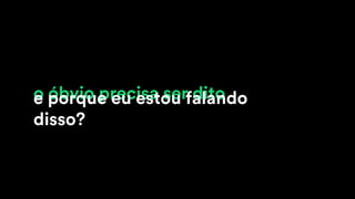 o óbvio precisa ser ditoe porque eu estou falando
disso?
 