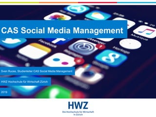 CAS Social Media Management
Sven Ruoss, Studienleiter CAS Social Media Management
HWZ Hochschule für Wirtschaft Zürich
2019
 