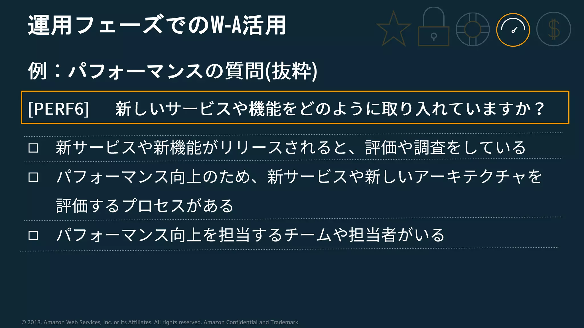 © 2018, Amazon Web Services, Inc. or its Affiliates. All rights reserved. Amazon Confidential and Trademark
運用フェーズでのW-A活用
パフォーマンス
◻
◻
◻
 