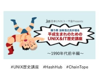#UNIX歴史講座　#HashHub　#ChainTope
〜1990年代前半編〜
 