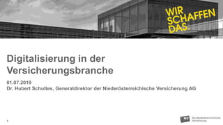 Digitalisierung in der
Versicherungsbranche
01.07.2019
Dr. Hubert Schultes, Generaldirektor der Niederösterreichische Versicherung AG
1
 