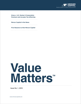 Value
Matters
TM
Issue No. 1, 2019
Business Valuation & Financial Advisory Services
www.mercercapital.com
Kress v. U.S. Denies S Corporation
Premium and Accepts Tax-Affecting
Mercer Capital in the News
Five Reasons to Hire Mercer Capital
 