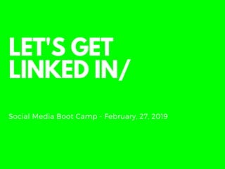 LET'S GET
LINKED IN/
Social Media Boot Camp - February, 27, 2019
 