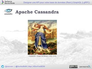 6
Designer une API pour votre base de données (Rest || GraphQL || gRPC)
@clunven | @DevfestBdM | #api | #DevFestBDM
Cassandra - Evelyn de Morgan (1855-1919)
Apache Cassandra
 