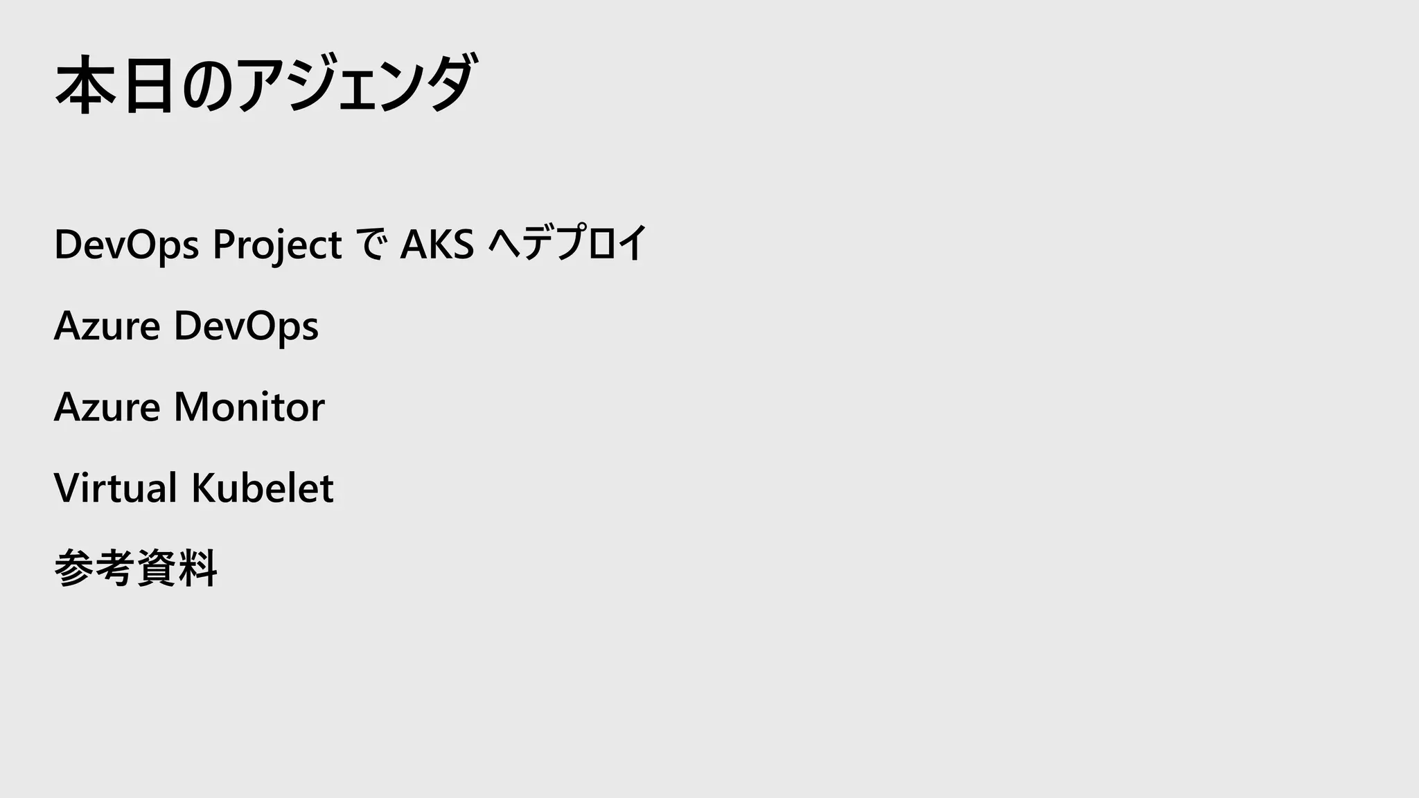 本日のアジェンダ
DevOps Project で AKS へデプロイ
Azure DevOps
Azure Monitor
Virtual Kubelet
参考資料
 