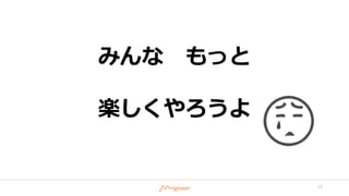 みんな もっと
楽しくやろうよ
14
 
