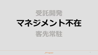 受託開発
客先常駐
マネジメント不在
4
 