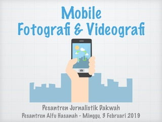 Mobile
Fotograﬁ & Videograﬁ
Pesantren Jurnalistik Dakwah
Pesantren Alfu Hasanah - Minggu, 3 Februari 2019
 