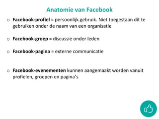 Anatomie van Facebook
o Facebook-profiel = persoonlijk gebruik. Niet toegestaan dit te
gebruiken onder de naam van een org...