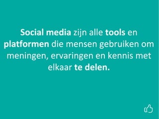 xxSocial media zijn alle tools en
platformen die mensen gebruiken om
meningen, ervaringen en kennis met
elkaar te delen.
 