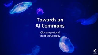 Roadmap
Alpha Aug ‘18, Mainnet Mar ‘19
Towards an
AI Commons
@oceanprotocol
Trent McConaghy
 