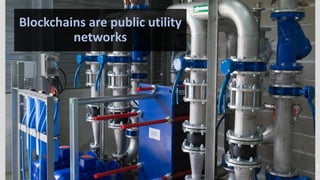 Blockchains are public utility
networks
 