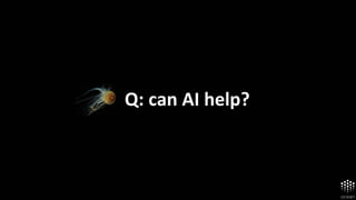 Q: can AI help?
 
