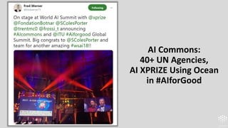 AI Commons:
40+ UN Agencies,
AI XPRIZE Using Ocean
in #AIforGood
 