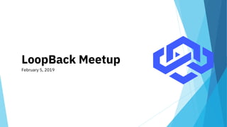 LoopBack Meetup
February 5, 2019
 