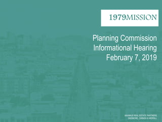 MAXIMUS REAL ESTATE PARTNERS
SKIDMORE, OWINGS & MERRILL
1979MISSION
Planning Commission
Informational Hearing
February 7, 2019
 