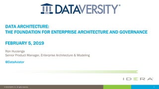 1© 2019 IDERA, Inc. All rights reserved.
DATA ARCHITECTURE:
THE FOUNDATION FOR ENTERPRISE ARCHITECTURE AND GOVERNANCE
FEBRUARY 5, 2019
Ron Huizenga
Senior Product Manager, Enterprise Architecture & Modeling
@DataAviator
 