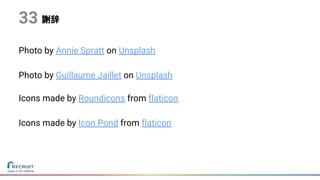 謝辞
Photo by Annie Spratt on Unsplash
Photo by Guillaume Jaillet on Unsplash
Icons made by Roundicons from flaticon
Icons made by Icon Pond from flaticon
33
 