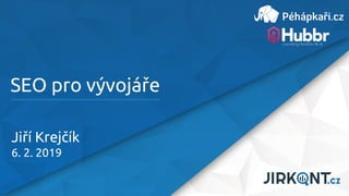 SEO pro vývojáře
Jiří Krejčík
6. 2. 2019
 