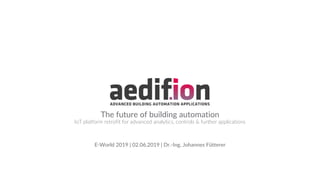 1
The future of building automation
IoT platform retrofit for advanced analytics, controls & further applications
E-World 2019 | 02.06.2019 | Dr.-Ing. Johannes Fütterer
 