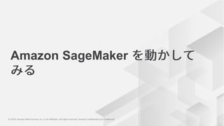 © 2018, Amazon Web Services, Inc. or its Affiliates. All rights reserved. Amazon Confidential and Trademark© 2018, Amazon Web Services, Inc. or its Affiliates. All rights reserved. Amazon Confidential and Trademark
Amazon SageMaker
 
