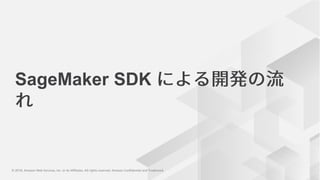 © 2018, Amazon Web Services, Inc. or its Affiliates. All rights reserved. Amazon Confidential and Trademark© 2018, Amazon Web Services, Inc. or its Affiliates. All rights reserved. Amazon Confidential and Trademark
SageMaker SDK
 