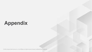 © 2018, Amazon Web Services, Inc. or its Affiliates. All rights reserved. Amazon Confidential and Trademark© 2018, Amazon Web Services, Inc. or its Affiliates. All rights reserved. Amazon Confidential and Trademark
Appendix
 
