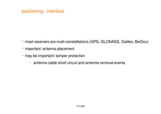 101/260
positioning - interface
 most receivers are multi-constellations (GPS, GLONASS, Galileo, BeiDou)
 important: ant...