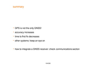 104/260
summary
 GPS is not the only GNSS!
 accuracy increases
 time to first fix decreases
 other systems: keep an ey...