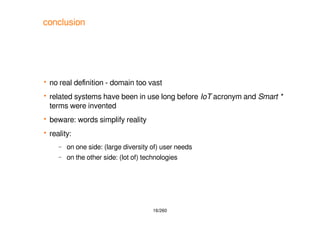 16/260
conclusion
 no real definition - domain too vast
 related systems have been in use long before IoT acronym and Sm...