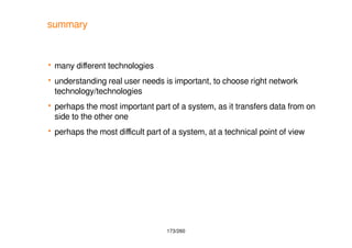 173/260
summary
 many different technologies
 understanding real user needs is important, to choose right network
techno...