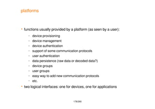 178/260
platforms
 functions usually provided by a platform (as seen by a user):
– device provisioning
– device managemen...