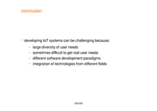 255/260
conclusion
 developing IoT systems can be challenging because:
– large diversity of user needs
– sometimes diffic...