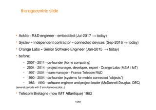 4/260
the egocentric slide
 Acklio - R&D engineer - embedded (Jul-2017 → today)
 Systev – Independent contractor – conne...