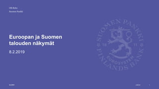 Julkinen
Suomen Pankki
Euroopan ja Suomen
talouden näkymät
8.2.2019
Olli Rehn
8.2.2019 1
 