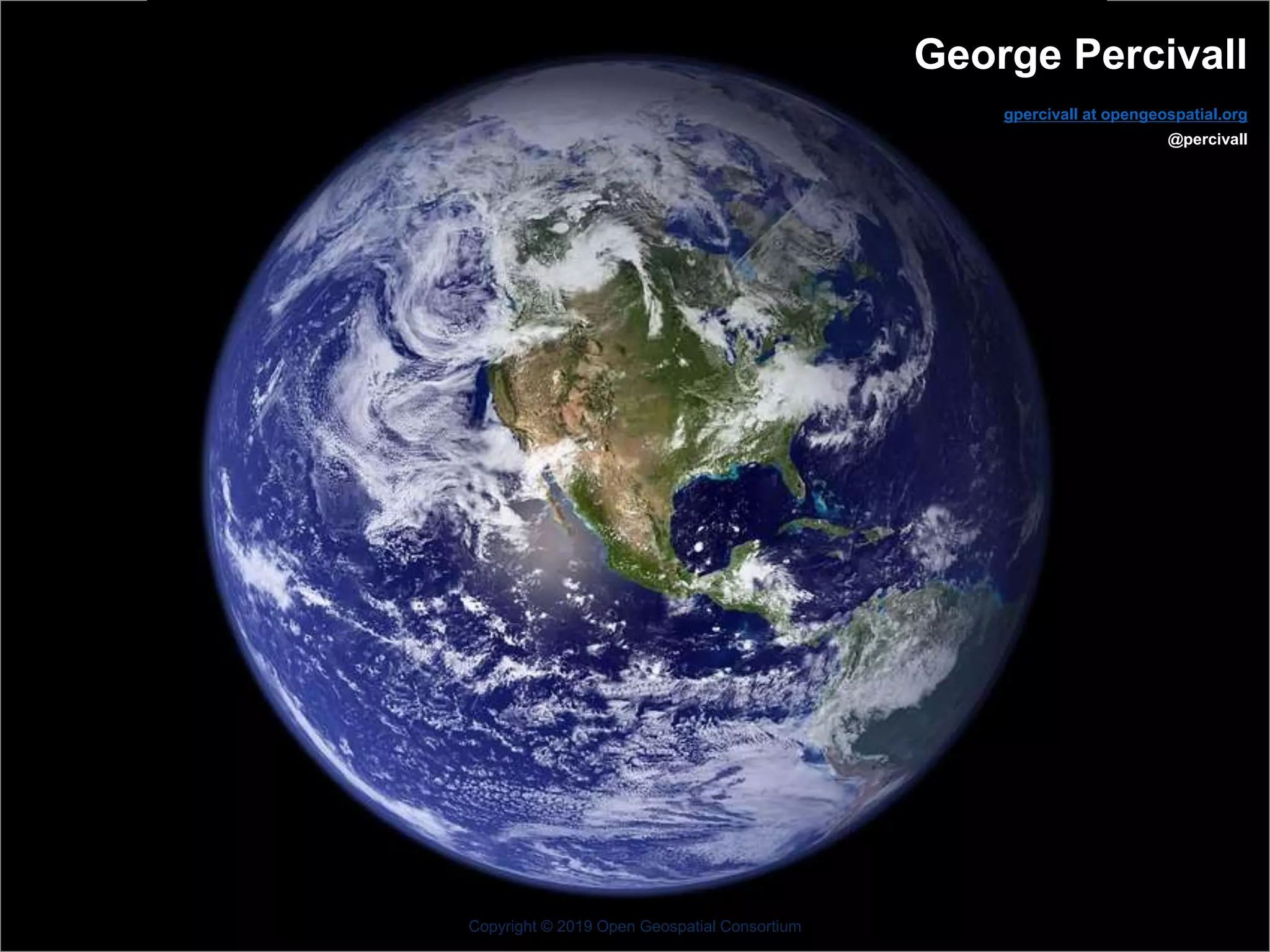 OGC
®
George Percivall
gpercivall at opengeospatial.org
@percivall
Copyright © 2019 Open Geospatial Consortium
 