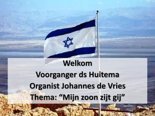 Welkom
Voorganger ds Huitema
Organist Johannes de Vries
Thema: “Mijn zoon zijt gij”
 
