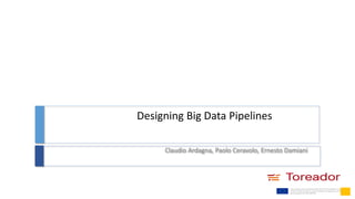 Designing Big Data Pipelines
Claudio Ardagna, Paolo Ceravolo, Ernesto Damiani
 