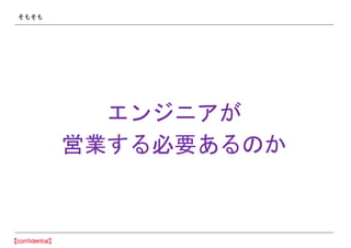 そもそも
エンジニアが
営業する必要あるのか
 