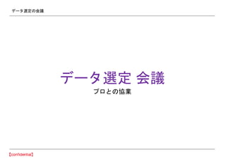 データ選定の会議
データ選定 会議
プロとの協業
 