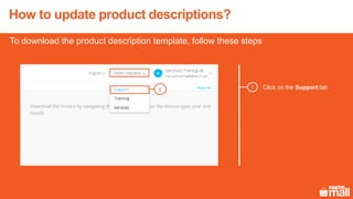 Click on the Support tab1
To download the product description template, follow these steps
1
How to update product descriptions?
 