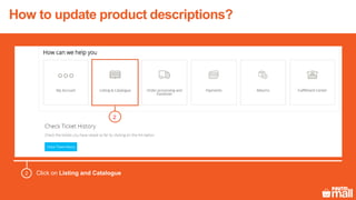 Click on Listing and Catalogue2
2
How to update product descriptions?
 
