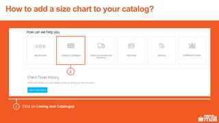 Click on Listing and Catalogue2
2
How to add a size chart to your catalog?
 
