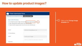 Click on the Change Image
template link
5
5
How to update product images?
 