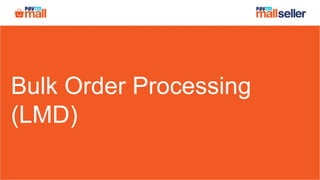 Bulk Order Processing
(LMD)
 